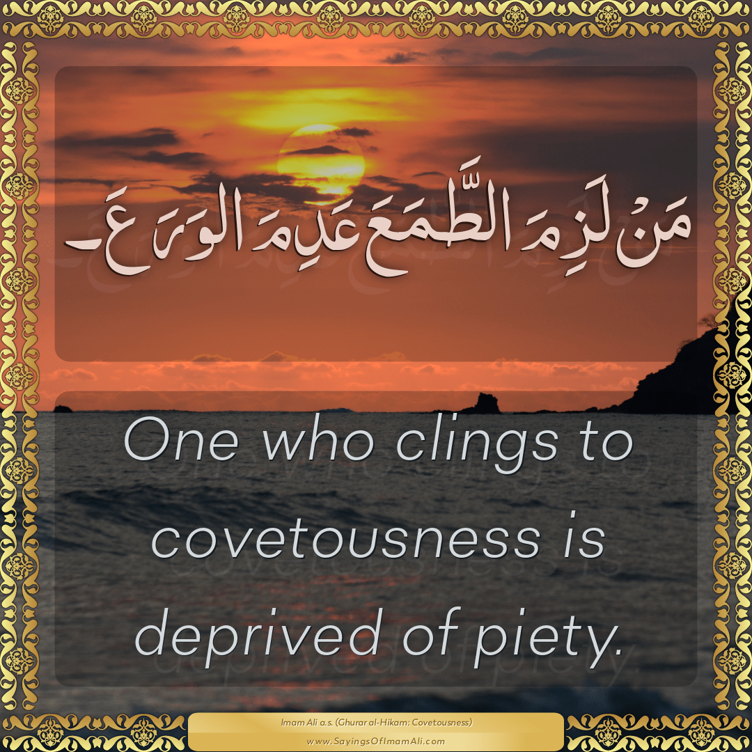 One who clings to covetousness is deprived of piety.